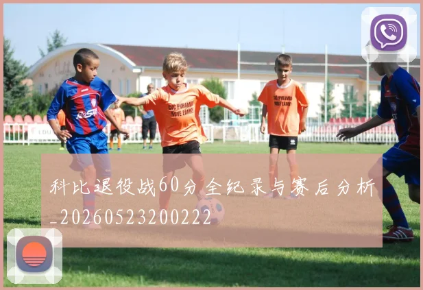 科比退役战60分全纪录与赛后分析_20260523200222