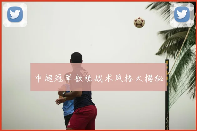 中超冠军教练战术风格大揭秘
